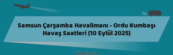 Samsun Çarşamba Havalimanı - Ordu Kumbaşı Havaş Saatleri (10 Eylül 2025)